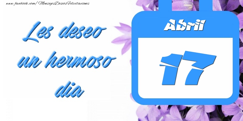 Felicitaciones para 17 Abril - Abril 17 Les deseo un hermoso dia