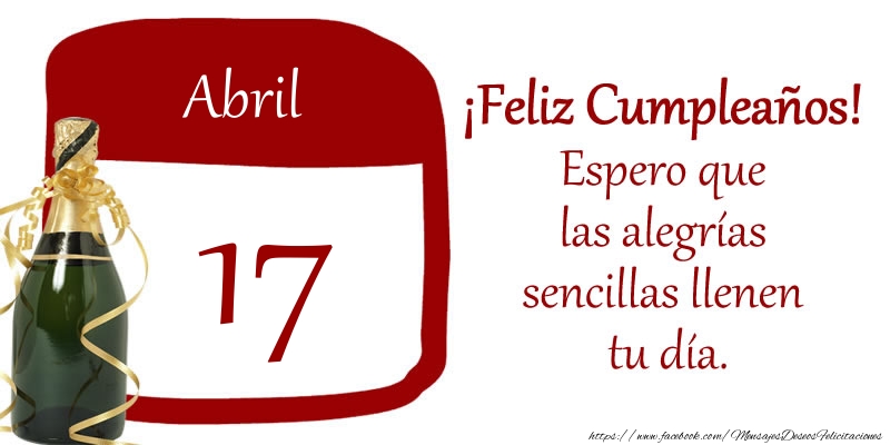 17 de Abril ¡Feliz Cumpleaños! Espero que las alegrías sencillas llenen tu día.