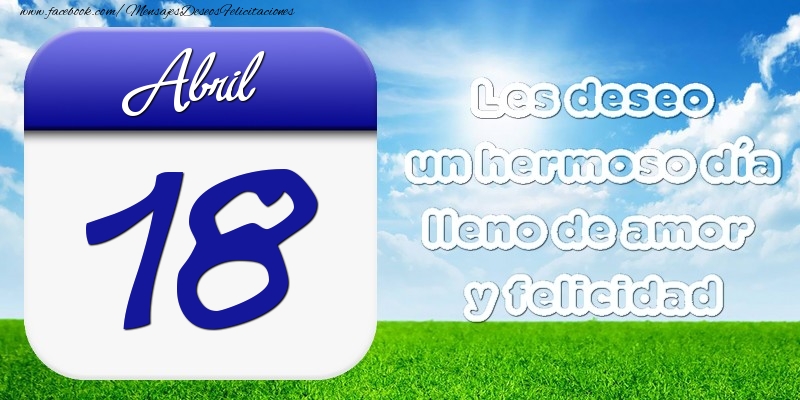 Felicitaciones para 18 Abril - Abril 18 Les deseo un hermoso día lleno de amor y felicidad