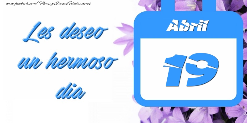 Felicitaciones para 19 Abril - Abril 19 Les deseo un hermoso dia