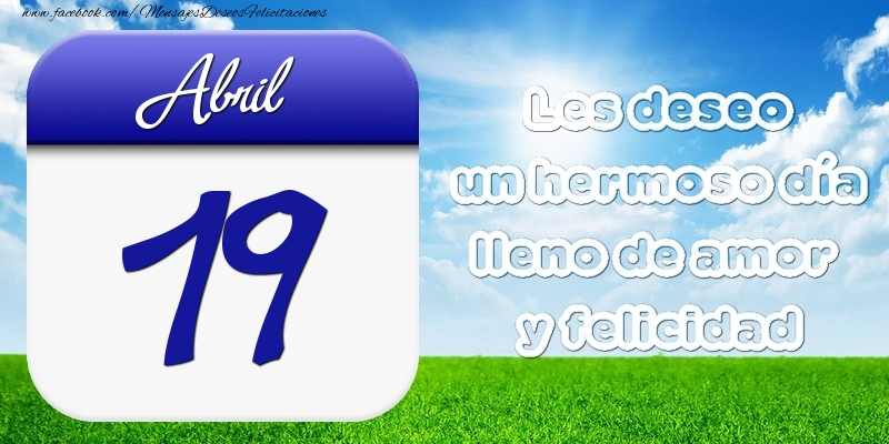 Felicitaciones para 19 Abril - Abril 19 Les deseo un hermoso día lleno de amor y felicidad