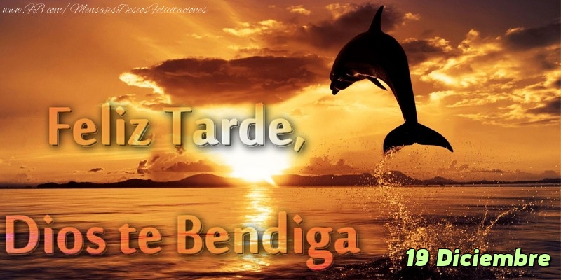Felicitaciones para 19 Diciembre - 19 Diciembre - Feliz Tarde, Dios te Bendiga