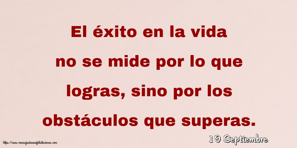 Felicitaciones para 19 Septiembre - 19 Septiembre - El éxito en la vida no se mide por lo que logras