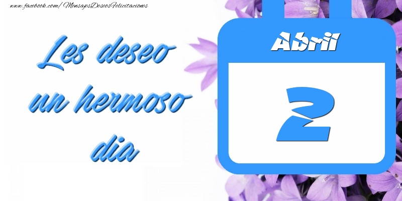 Felicitaciones para 2 Abril - Abril 2 Les deseo un hermoso dia