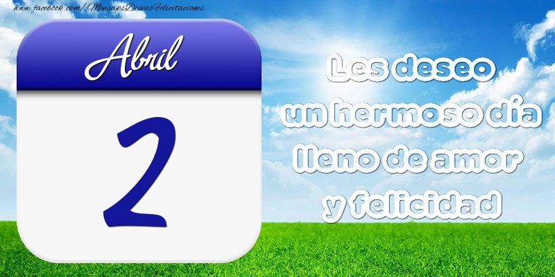 Felicitaciones para 2 Abril - Abril 2 Les deseo un hermoso día lleno de amor y felicidad