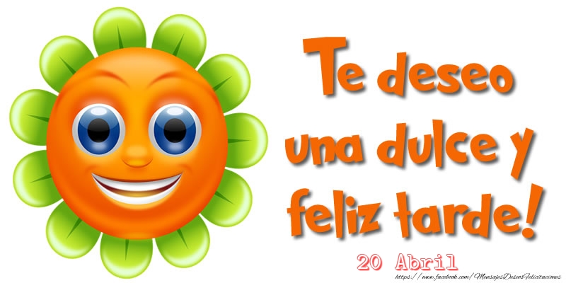 Felicitaciones para 20 Abril - 20 Abril - Te deseo una dulce y feliz tarde!