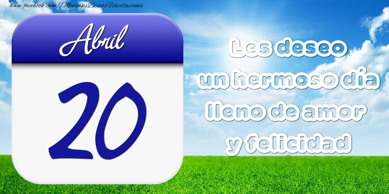 Abril 20 Les deseo un hermoso día lleno de amor y felicidad