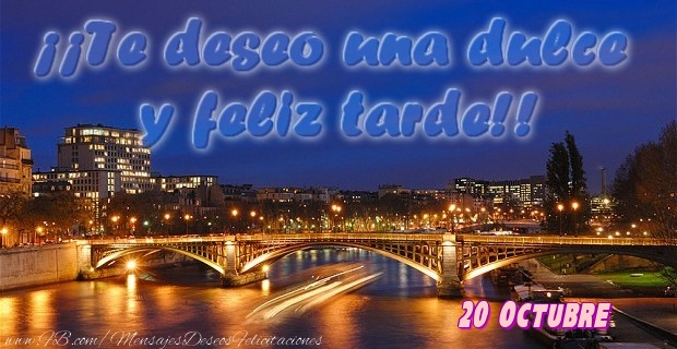 Felicitaciones para 20 Octubre - 20 Octubre - ¡¡Te deseo una dulce u feliz tarde!!