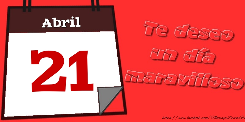 Felicitaciones para 21 Abril - Abril 21 Te deseo un día maravilloso