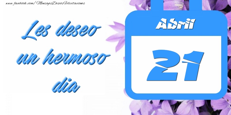 Felicitaciones para 21 Abril - Abril 21 Les deseo un hermoso dia