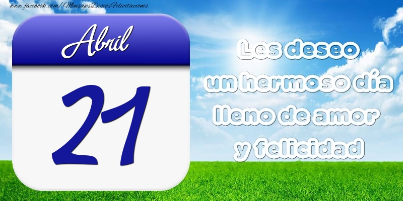 Felicitaciones para 21 Abril - Abril 21 Les deseo un hermoso día lleno de amor y felicidad