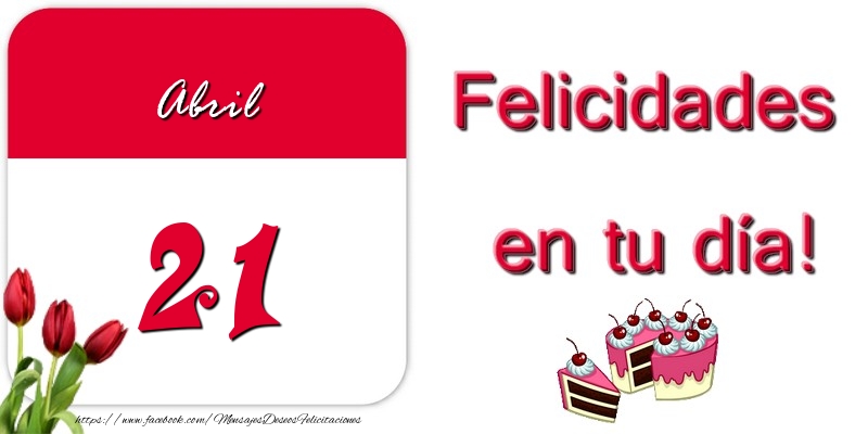 Felicitaciones para 21 Abril - Felicidades en tu día! Abril 21