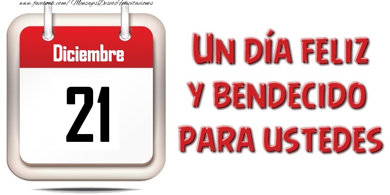 Diciembre 21 Un día feliz y bendecido para ustedes