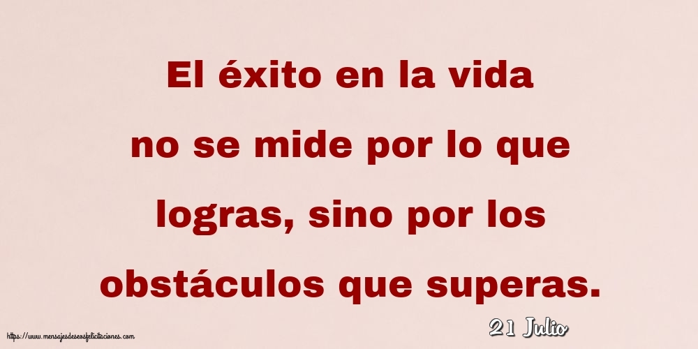 Felicitaciones para 21 Julio - 21 Julio - El éxito en la vida no se mide por lo que logras