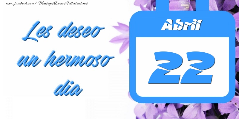 Felicitaciones para 22 Abril - Abril 22 Les deseo un hermoso dia