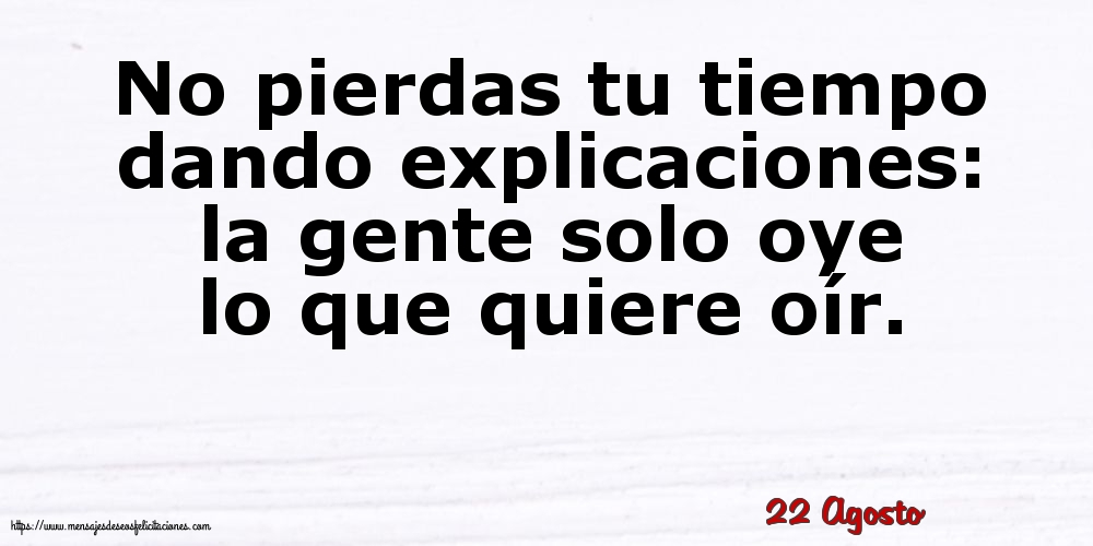 Felicitaciones para 22 Agosto - 22 Agosto - No pierdas tu tiempo dando explicaciones