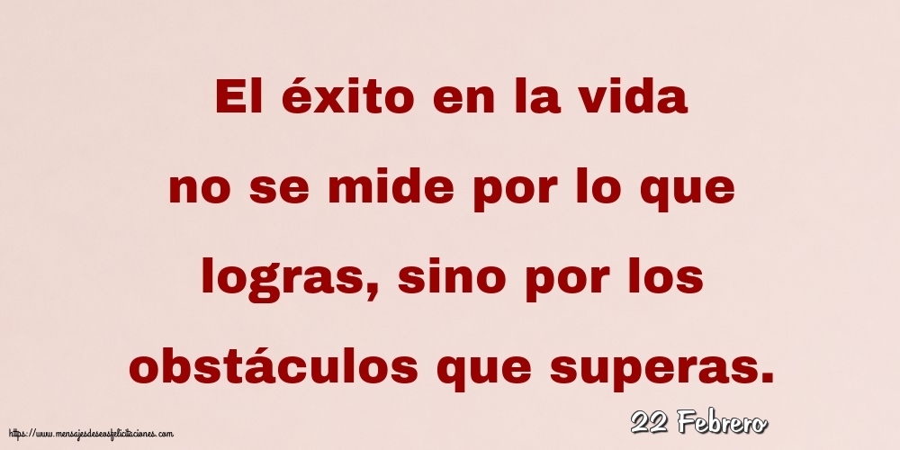 Felicitaciones para 22 Febrero - 22 Febrero - El éxito en la vida no se mide por lo que logras