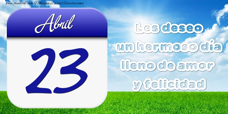 Felicitaciones para 23 Abril - Abril 23 Les deseo un hermoso día lleno de amor y felicidad
