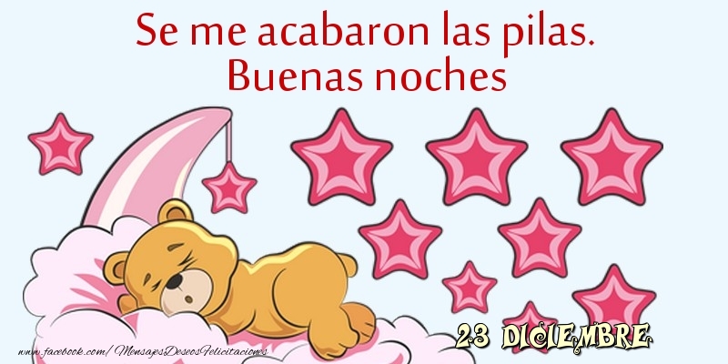 Felicitaciones para 23 Diciembre - 23 Diciembre - Se me acabaron las pilas. Buenas noches