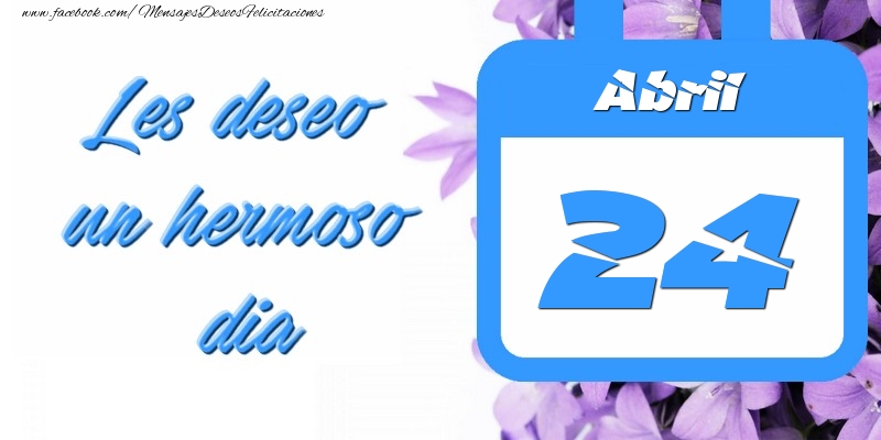 Felicitaciones para 24 Abril - Abril 24 Les deseo un hermoso dia