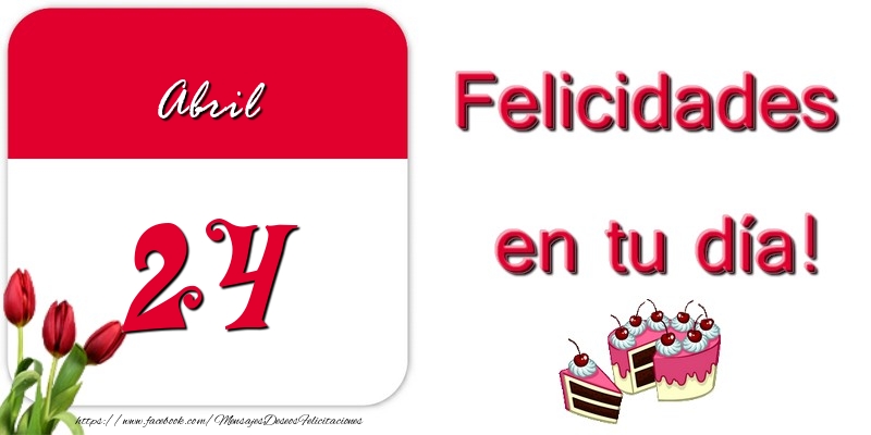 Felicitaciones para 24 Abril - Felicidades en tu día! Abril 24