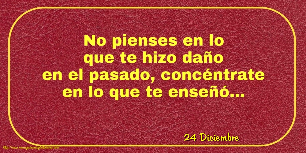 24 Diciembre - No pienses en lo que te hizo daño en el pasado