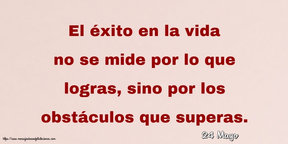 Felicitaciones para 24 Mayo - 24 Mayo - El éxito en la vida no se mide por lo que logras