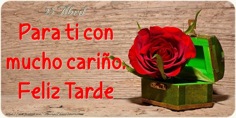 Felicitaciones para 25 Abril - 25 Abril - Para ti con mucho cariño. Feliz Tarde