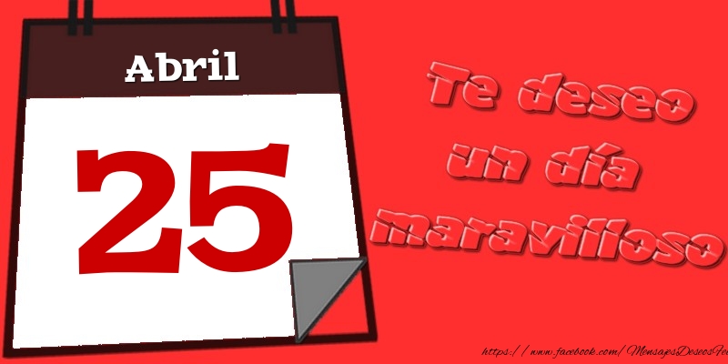 Felicitaciones para 25 Abril - Abril 25 Te deseo un día maravilloso