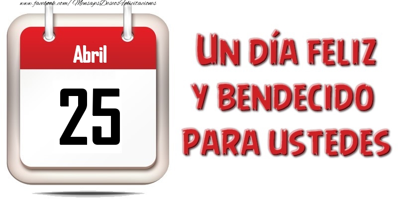 Felicitaciones para 25 Abril - Abril 25 Un día feliz y bendecido para ustedes