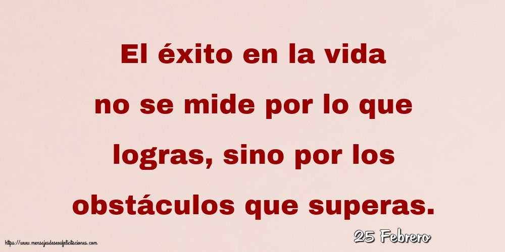 Felicitaciones para 25 Febrero - 25 Febrero - El éxito en la vida no se mide por lo que logras