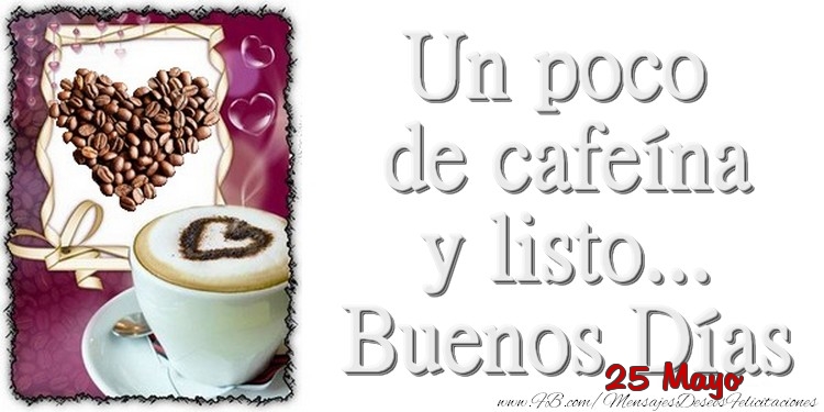 Felicitaciones para 25 Mayo - 25 Mayo - Un poco de cafeína y listo... Buenos Días