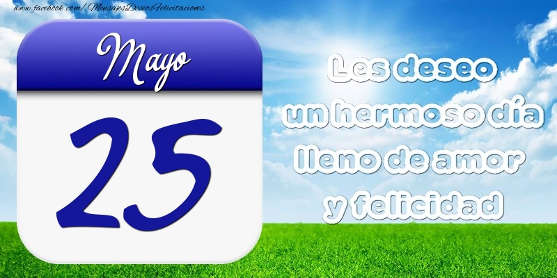 Felicitaciones para 25 Mayo - Mayo 25 Les deseo un hermoso día lleno de amor y felicidad