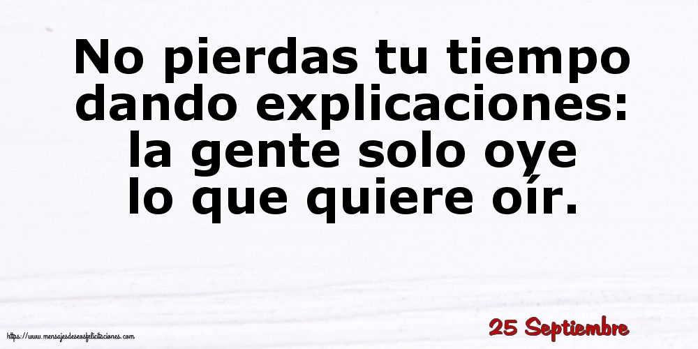 Felicitaciones para 25 Septiembre - 25 Septiembre - No pierdas tu tiempo dando explicaciones