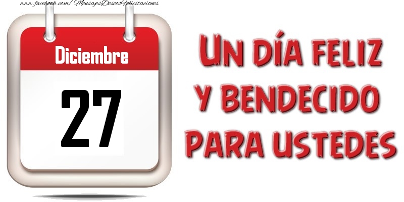 Diciembre 27 Un día feliz y bendecido para ustedes