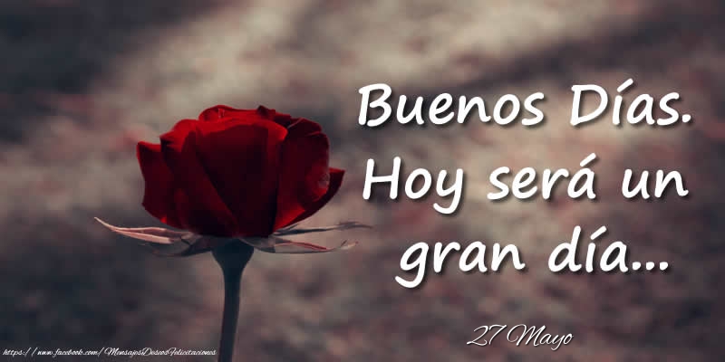 Felicitaciones para 27 Mayo - 27 Mayo - Buenos Días. Hoy será un gran día...