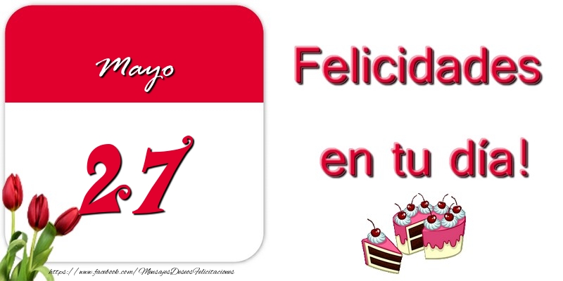 Felicitaciones para 27 Mayo - Felicidades en tu día! Mayo 27