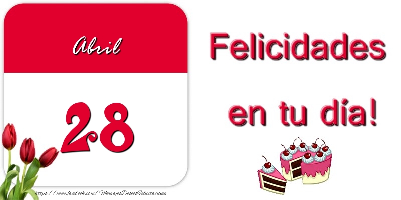 Felicitaciones para 28 Abril - Felicidades en tu día! Abril 28