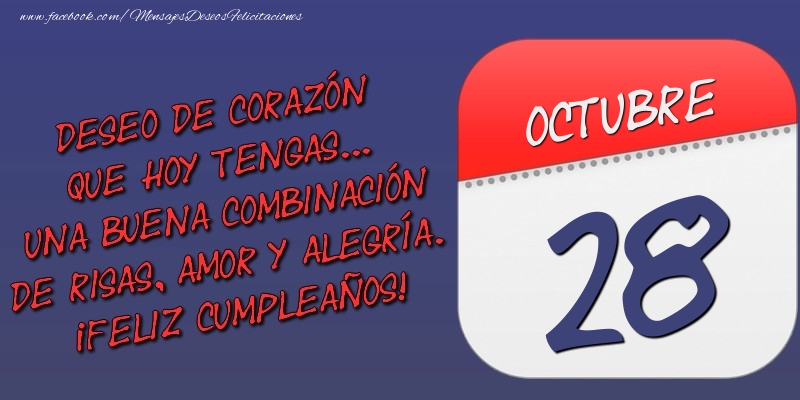 Felicitaciones para 28 Octubre - Deseo de corazón que hoy tengas... Una buena combinación de risas, amor y alegría. ¡Feliz Cumpleaños! 28 Octubre
