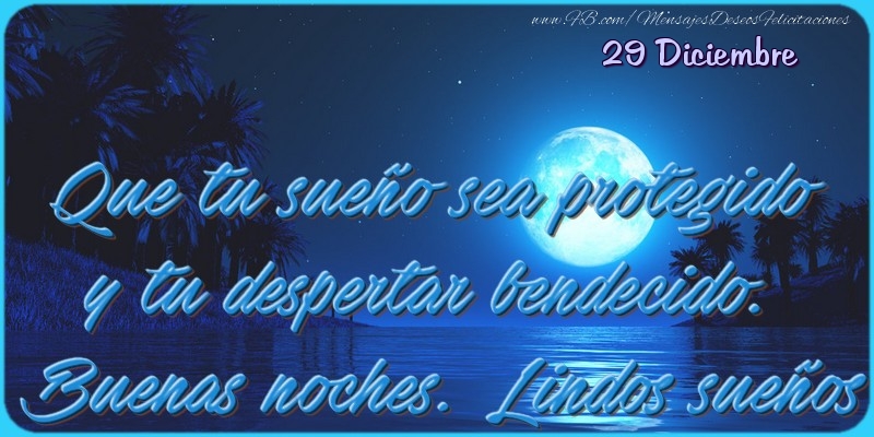 Felicitaciones para 29 Diciembre - 29 Diciembre - Que tu sueño sea protegido y tu despertar bendecido. Buenas noches. Lindos sueños