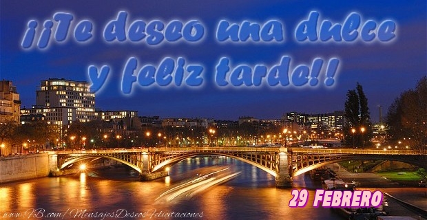 Felicitaciones para 29 Febrero - 29 Febrero - ¡¡Te deseo una dulce u feliz tarde!!