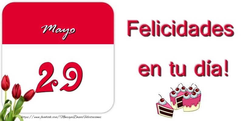 Felicitaciones para 29 Mayo - Felicidades en tu día! Mayo 29