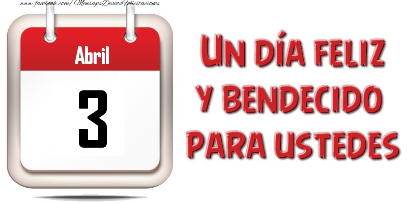 Abril 3 Un día feliz y bendecido para ustedes