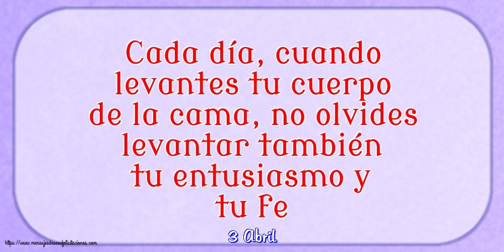 3 Abril - Cada día, cuando levantes tu cuerpo de la cama