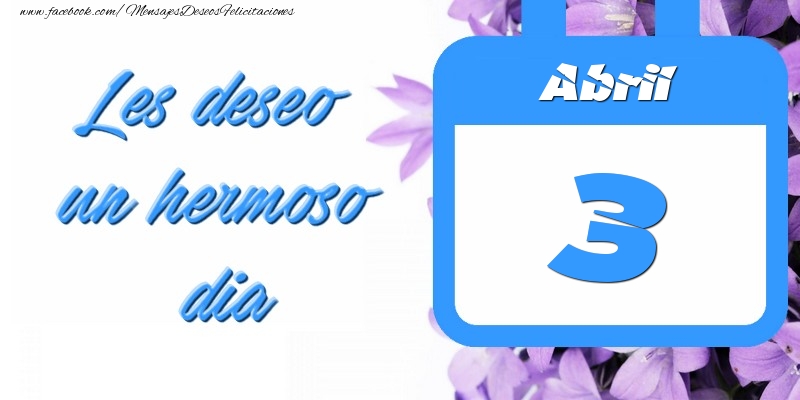Felicitaciones para 3 Abril - Abril 3 Les deseo un hermoso dia