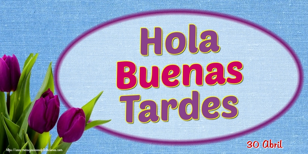 Felicitaciones para 30 Abril - 30 Abril - Hola Buenas Tardes