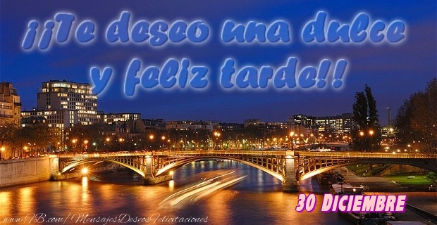 Felicitaciones para 30 Diciembre - 30 Diciembre - ¡¡Te deseo una dulce u feliz tarde!!
