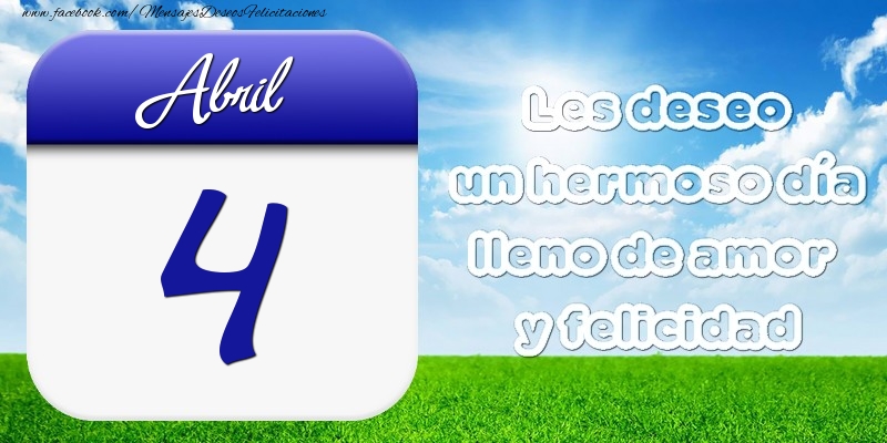 Felicitaciones para 4 Abril - Abril 4 Les deseo un hermoso día lleno de amor y felicidad