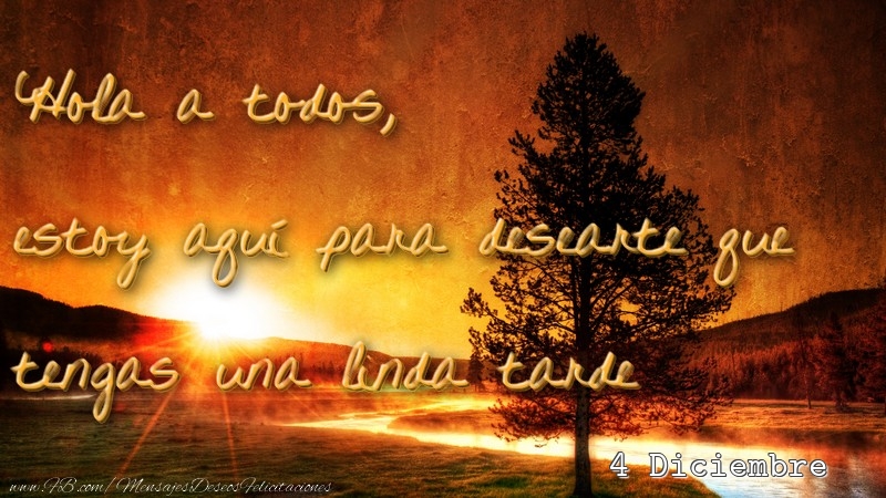 Felicitaciones para 4 Diciembre - 4 Diciembre - Hola a todos, estoy aquí para desearte que tengas una linda tarde
