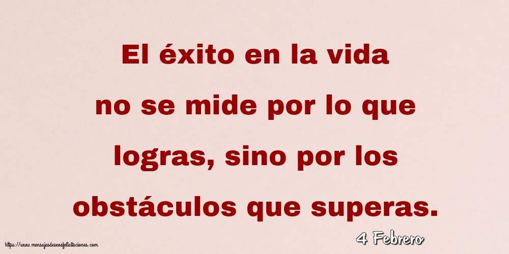 Felicitaciones para 4 Febrero - 4 Febrero - El éxito en la vida no se mide por lo que logras